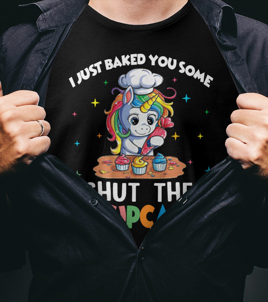 I Just Baked You Some Shut The Fucupcakes Adorable Unicorn Baking Colorful Cupcakes T-Shirt