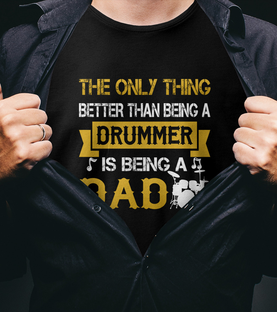 The Only Thing Better Than Being A Drummer Is Being A Dad T-Shirt