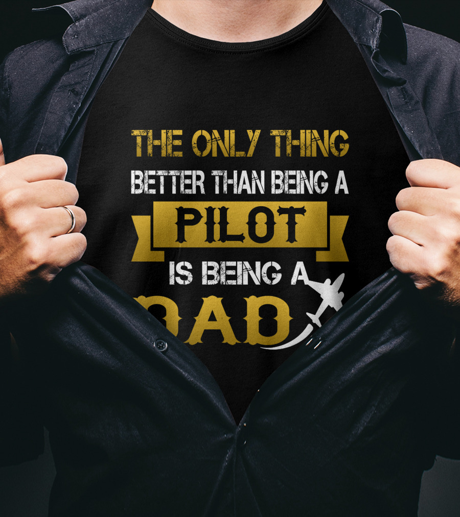 The Only Thing Better Than Being A Pilot Is Being A Dad T-Shirt