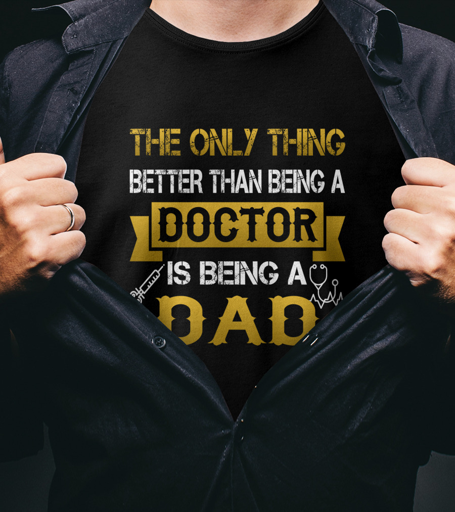 The Only Thing Better Than Being A Doctor Is Being A Dad T-Shirt