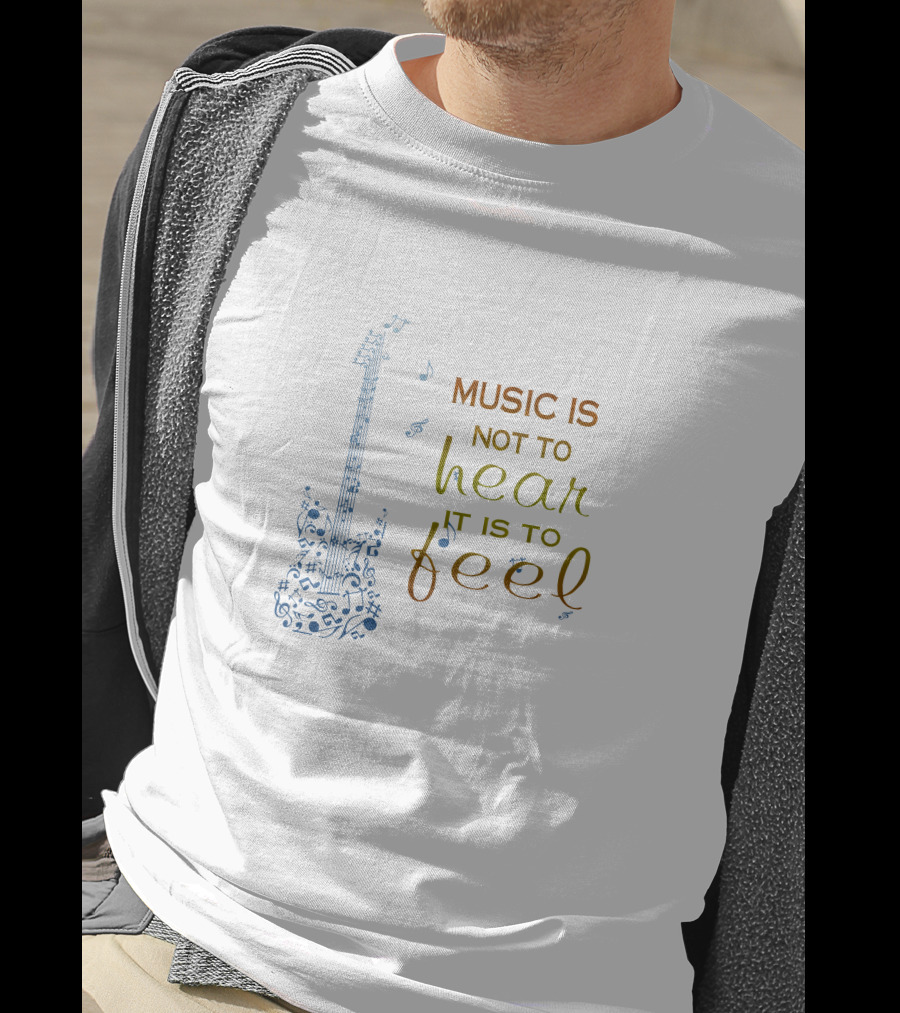 Music Is Not To Hear It Is To Feel Guitar Notes T-Shirt