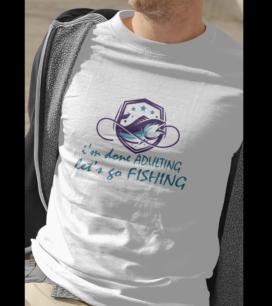 I'm Done ADULTING Let's Go FISHING T-Shirt