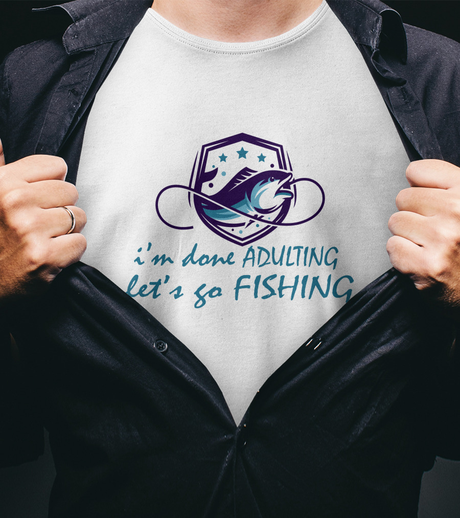I'm Done ADULTING Let's Go FISHING T-Shirt