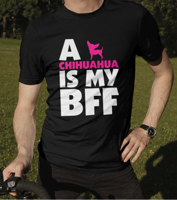A Chihuahua Is My BFF White T-Shirt
