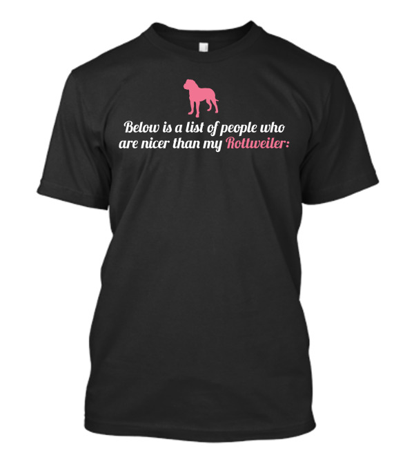 Below Is List Of People Who Are Nicer Than My Rottweiler T-Shirt