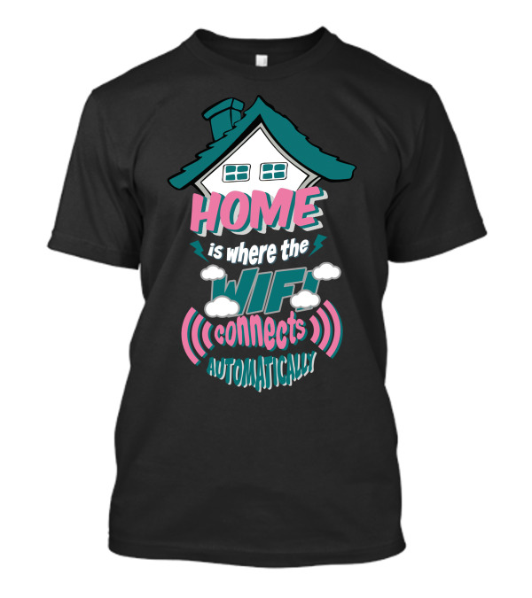 Home Is Where The Wifi Connects Automatically With House And Clouds T-Shirt