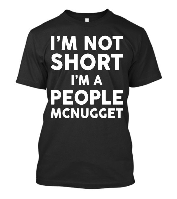 I'm Not Short I'm A People Mcnugget T-Shirt