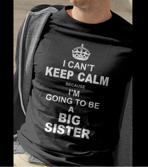 I Can't Keep Calm Because I'm Going To Be A Big Sister Crown T-Shirt