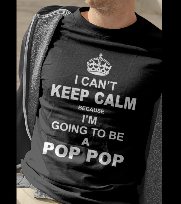 I Can't Keep Calm Because I'm Going To Be A Pop Pop Keep Calm Crown T-Shirt