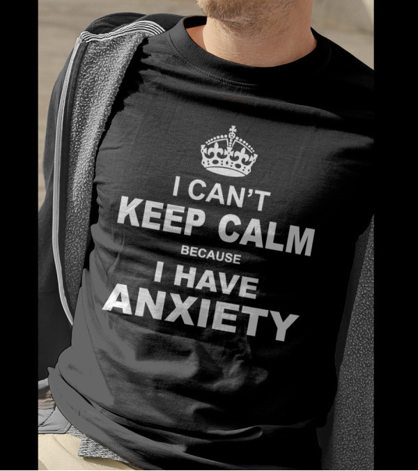 I Can’t Keep Calm Because I Have Anxiety Crown T-Shirt