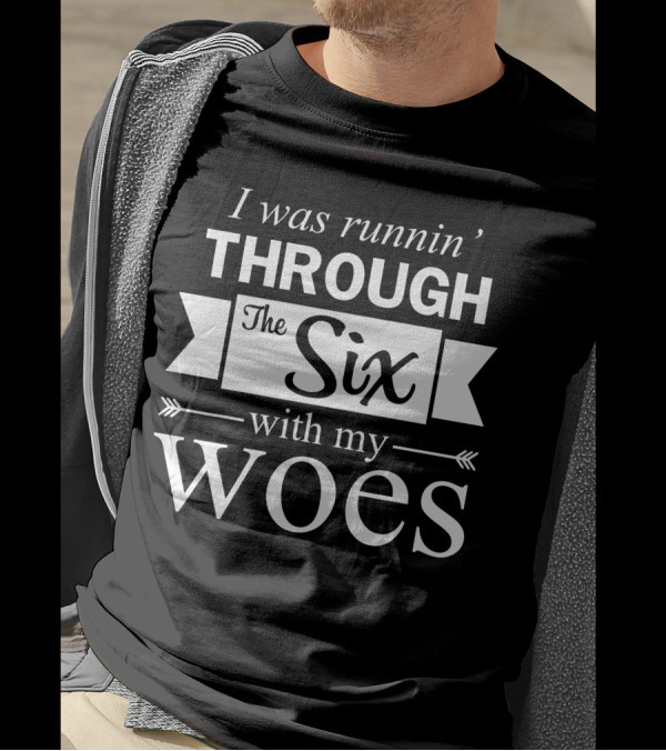 I Was Runnin Through The Six With My Woes T-Shirt