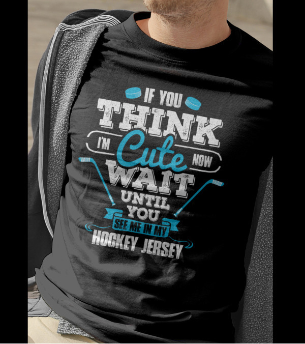 If You Think I'm Cute Now Wait Until You See Me In My Hockey Jersey T-Shirt