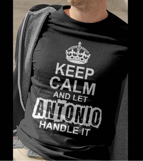 KEEP CALM AND LET ANTONIO HANDLE IT T-Shirt