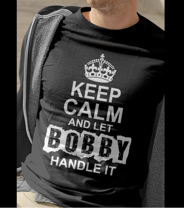KEEP CALM AND LET BOBBY HANDLE IT CROWN T-Shirt