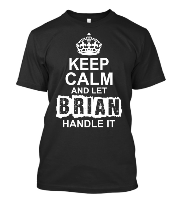 Keep Calm And Let Brian Handle It Crown T-Shirt