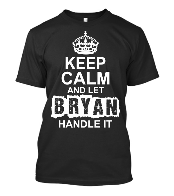 Keep Calm And Let Bryan Handle It Crown T-Shirt