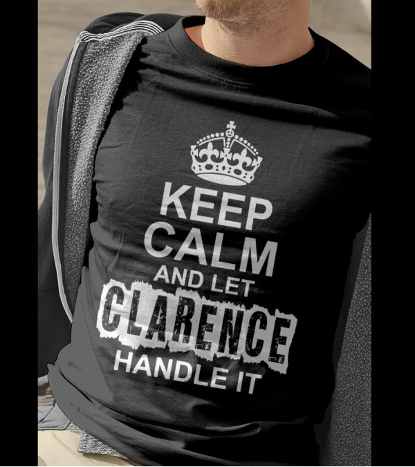 KEEP CALM AND LET CLARENCE HANDLE IT Crown T-Shirt