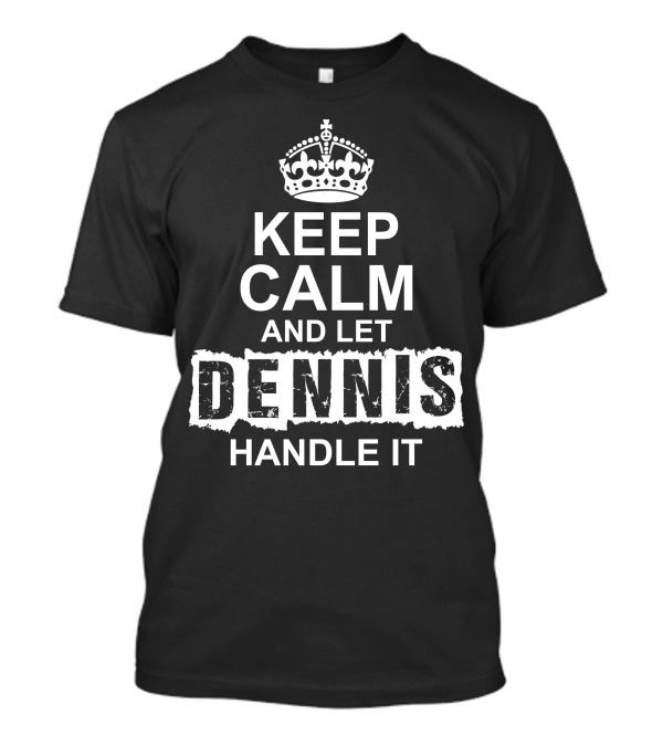 Keep Calm And Let Dennis Handle It Crown Icon Top T-Shirt