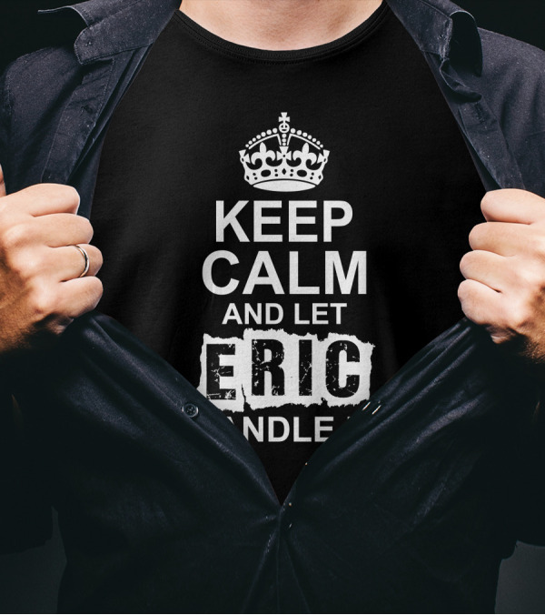 KEEP CALM AND LET ERIC HANDLE IT Crown T-Shirt