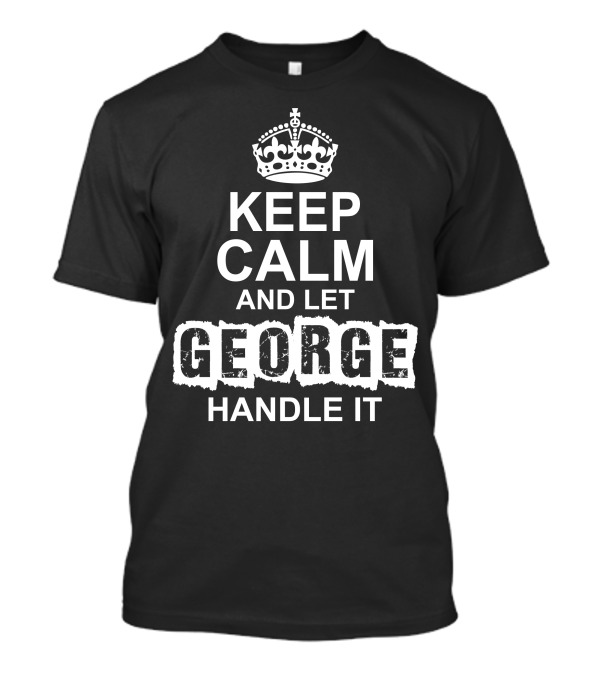 Keep Calm And Let George Handle It Crown Icon T-Shirt