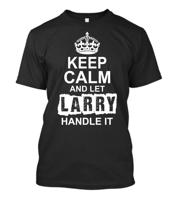 Keep Calm Crown Graphic And Let Larry Handle It T-Shirt
