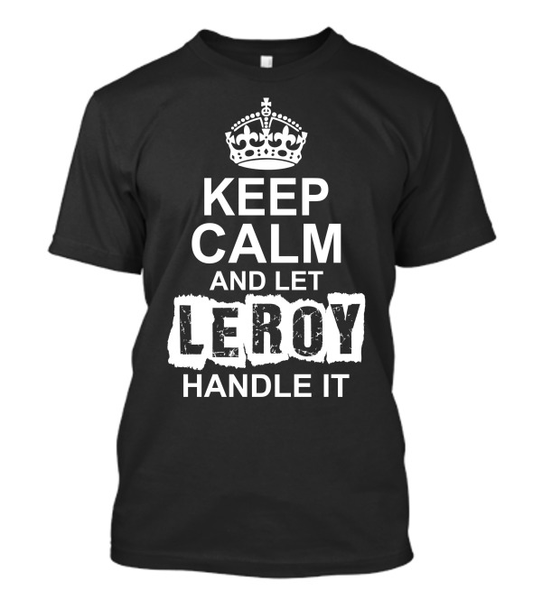 Keep Calm And Let Leroy Handle It Crown T-Shirt