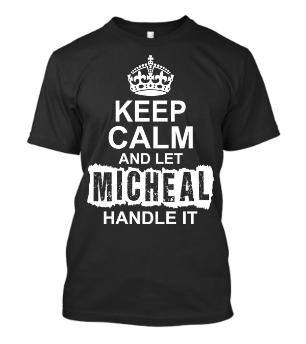 KEEP CALM AND LET MICHEAL HANDLE IT T-Shirt