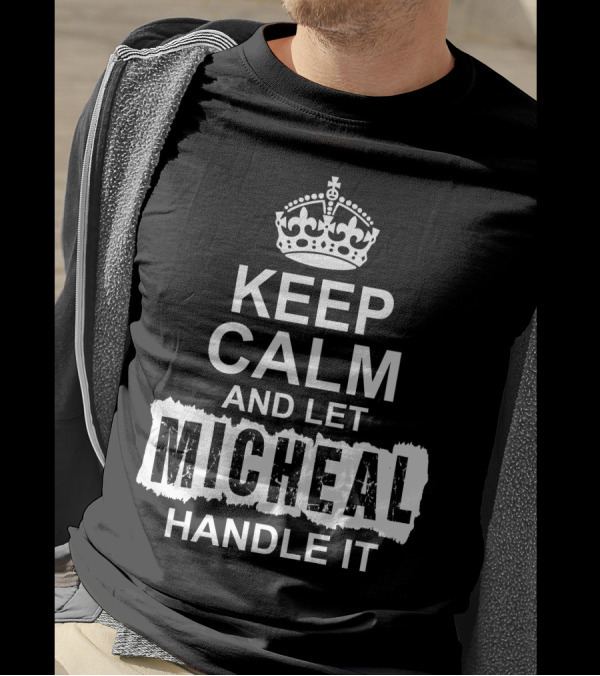 KEEP CALM AND LET MICHEAL HANDLE IT T-Shirt