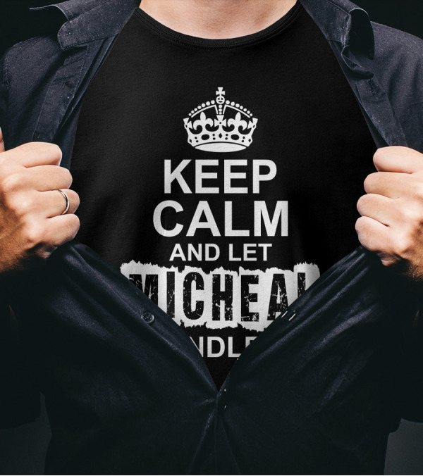KEEP CALM AND LET MICHEAL HANDLE IT T-Shirt
