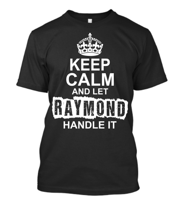 Keep Calm And Let Raymond Handle It Crown T-Shirt