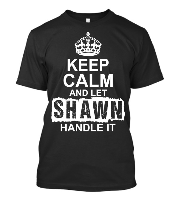 Keep Calm And Let Shawn Handle It Crown T-Shirt