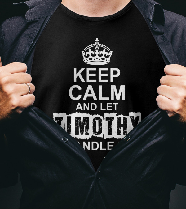 Keep Calm And Let Timothy Handle It Classic Crown T-Shirt