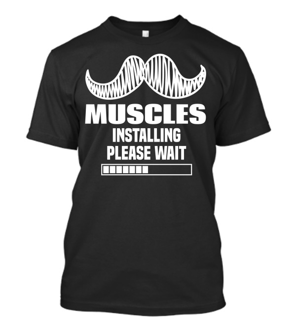 Muscles Installing Please Wait With Mustache Icon And Loading Bar T-Shirt