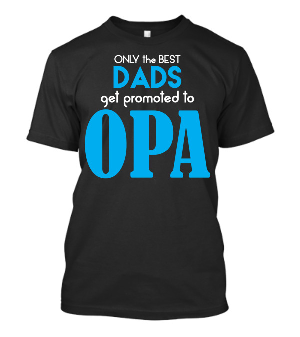 ONLY The BEST DADS Get Promoted To OPA T-Shirt