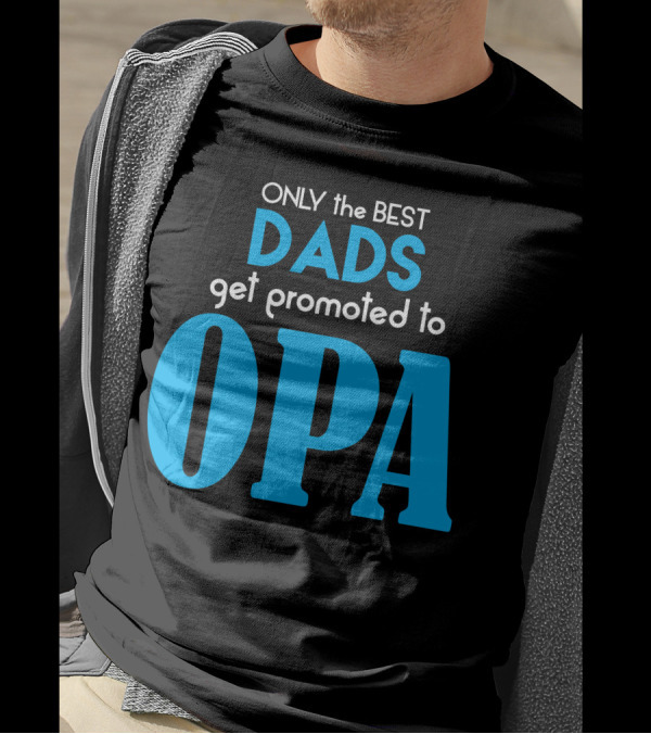 ONLY The BEST DADS Get Promoted To OPA T-Shirt