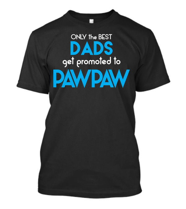 ONLY The BEST DADS Get Promoted To PAWPAW T-Shirt