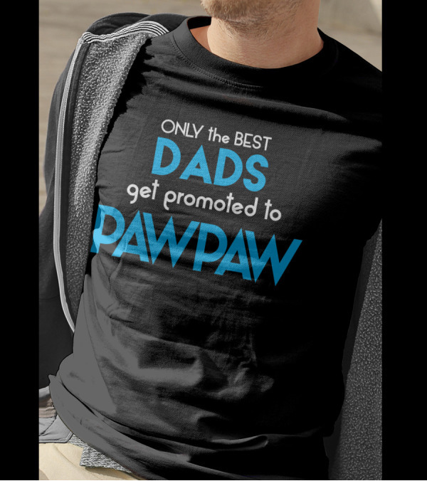 ONLY The BEST DADS Get Promoted To PAWPAW T-Shirt