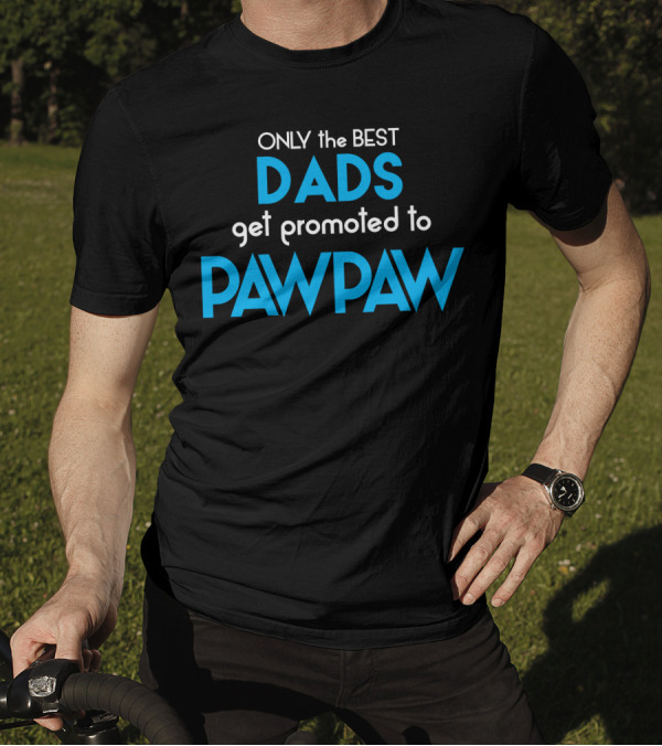 ONLY The BEST DADS Get Promoted To PAWPAW T-Shirt
