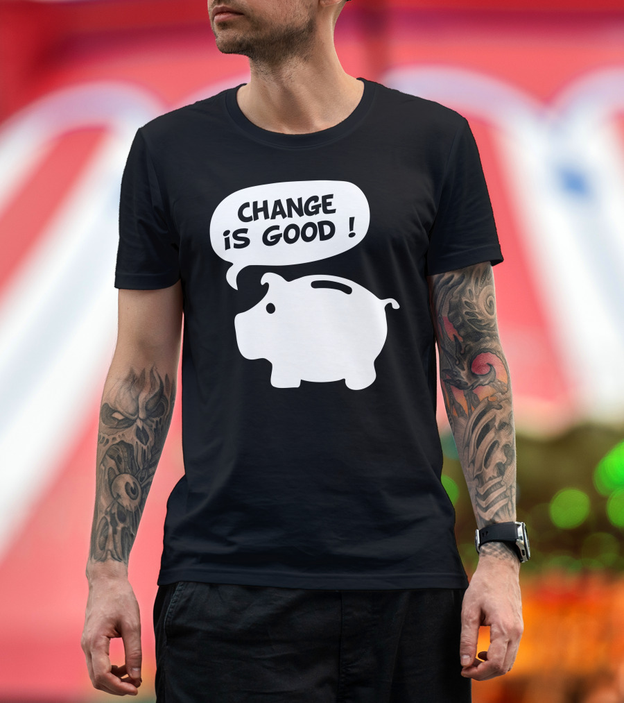 CHANGE IS GOOD Piggy Bank T-Shirt
