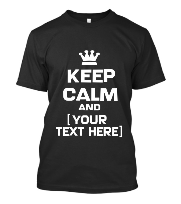Custom Keep Calm And Your Text Here T-Shirt