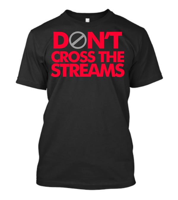 Don't Cross The Streams Ghostbusters Reference T-Shirt