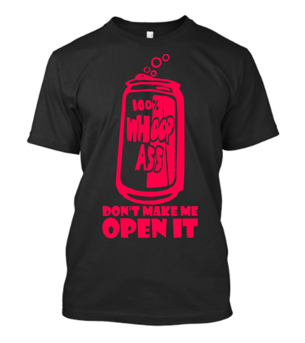 100% Whoop Ass Don't Make Me Open It T-Shirt