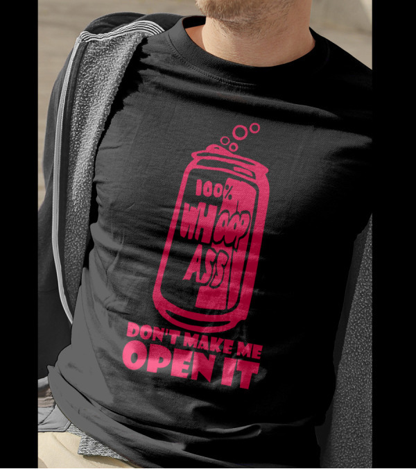 100% Whoop Ass Don't Make Me Open It T-Shirt