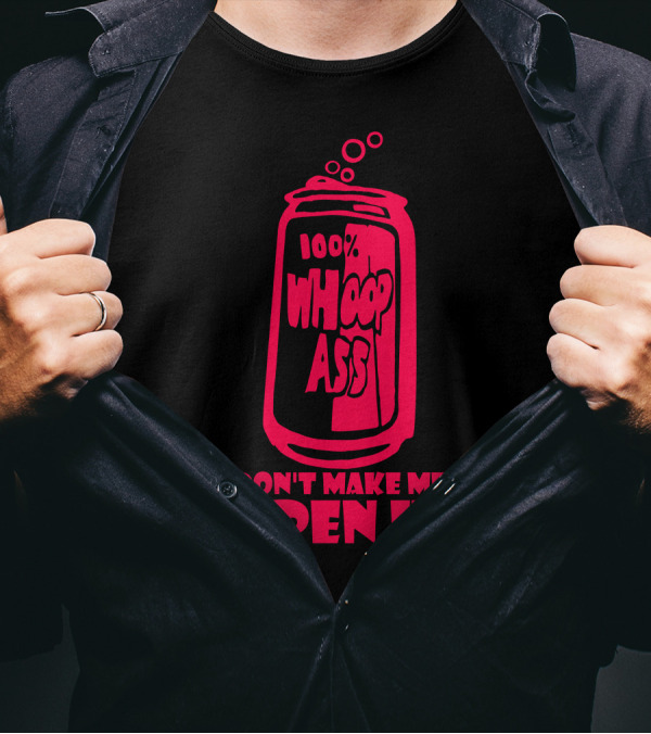 100% Whoop Ass Don't Make Me Open It T-Shirt