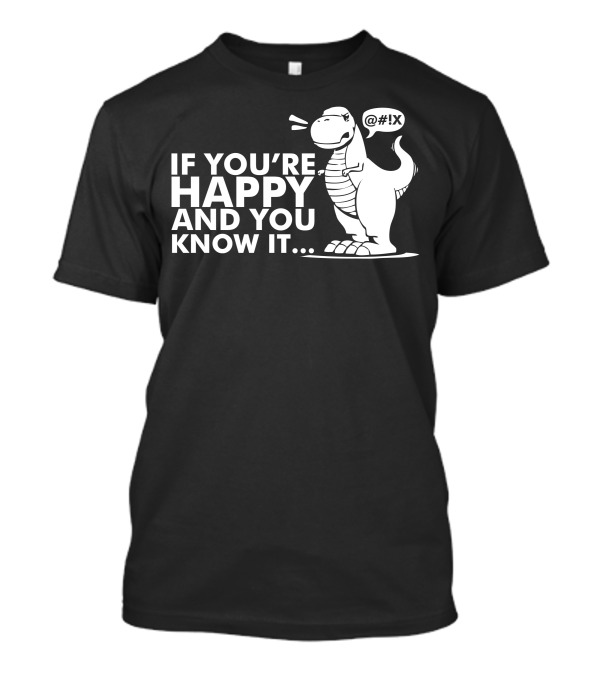If You're Happy And You Know It Dinosaur Frustration With Short Arms T-Shirt