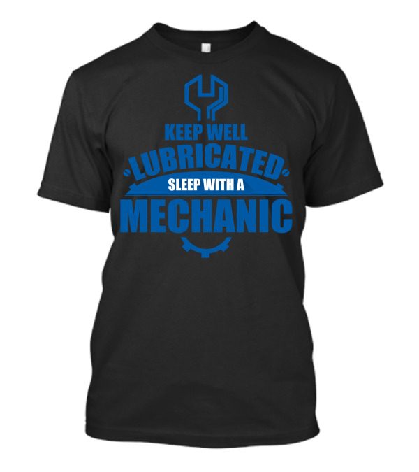 Keep Well Lubricated Sleep With A Mechanic Wrench Gear T-Shirt