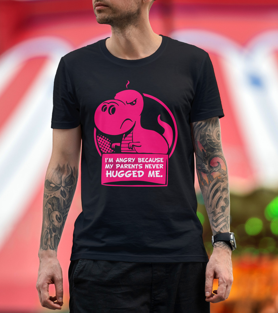I'm Angry Because My Parents Never Hugged Me Trex T-Shirt