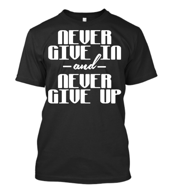 Never Give In Never Give Up Bold Motivational Text T-Shirt