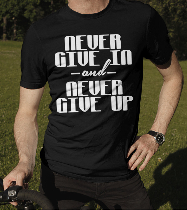 Never Give In Never Give Up Bold Motivational Text T-Shirt