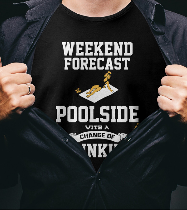 WEEKEND FORECAST POOLSIDE WITH A CHANGE OF DRINKING T-Shirt
